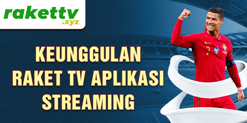 Keunggulan Raket TV Aplikasi Streaming