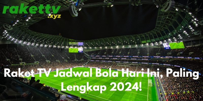 Raket TV Jadwal Bola Hari Ini, Paling Lengkap 2024!